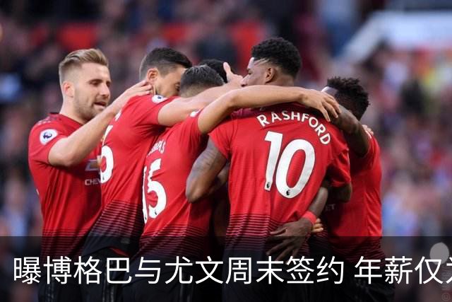 曝博格巴与尤文周末签约 年薪仅为在曼联时一半