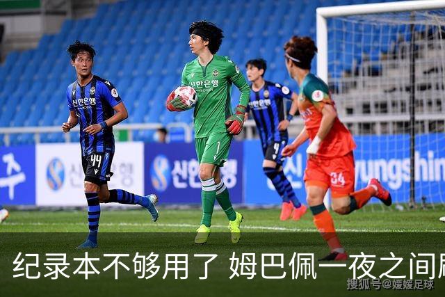 纪录本不够用了 姆巴佩一夜之间刷新多项纪录